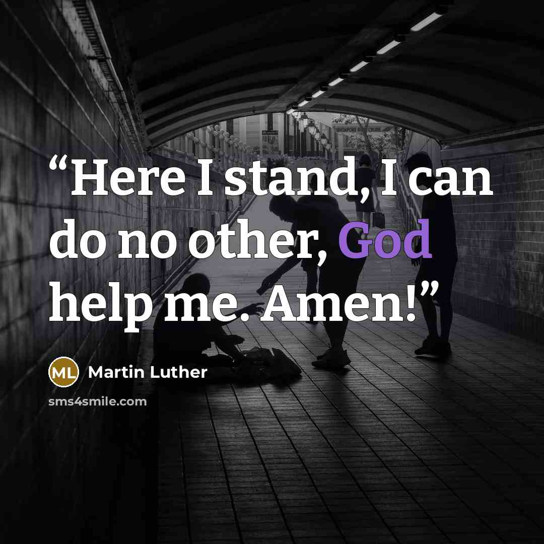 “Here I stand, I can do no other, God help me. Amen!” quote by Martin Luther
