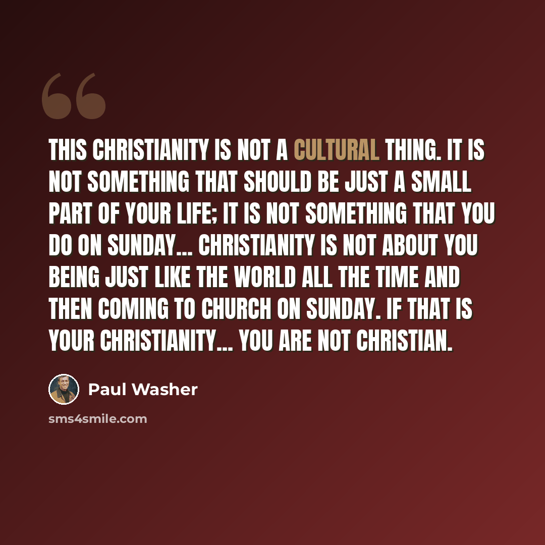 “This Christianity is not a cultural thing. It is not something that should be just a small part of your life; it is not something that you do on Sunday... Christianity is not about you being just like the world all the time and then coming to church on Sunday. If that is your Christianity... you…” quote by Paul Washer