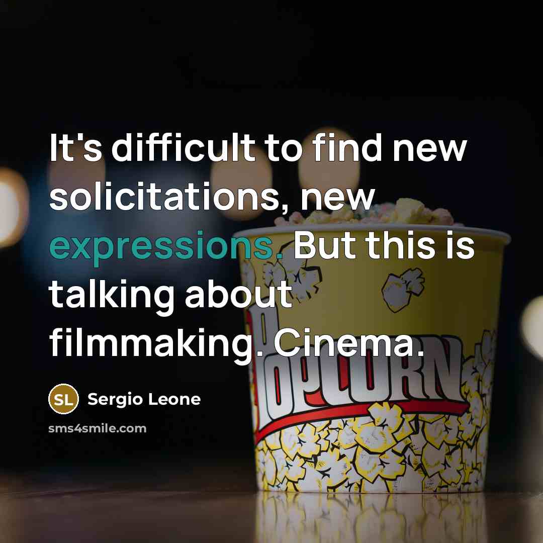 “It's difficult to find new solicitations, new expressions. But this is talking about filmmaking. Cinema.” quote by Sergio Leone
