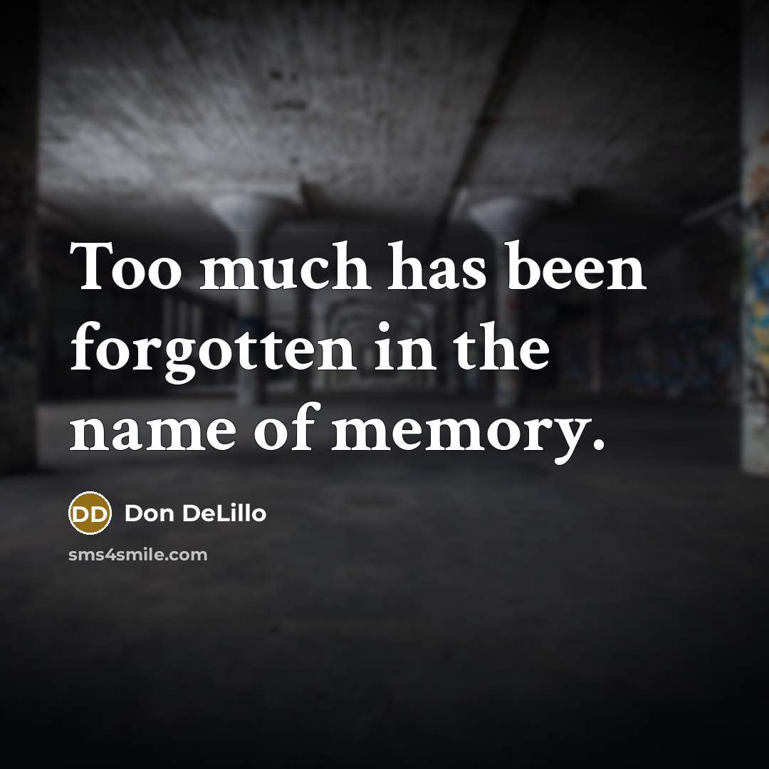 “Too much has been forgotten in the name of memory.” quote by Don DeLillo