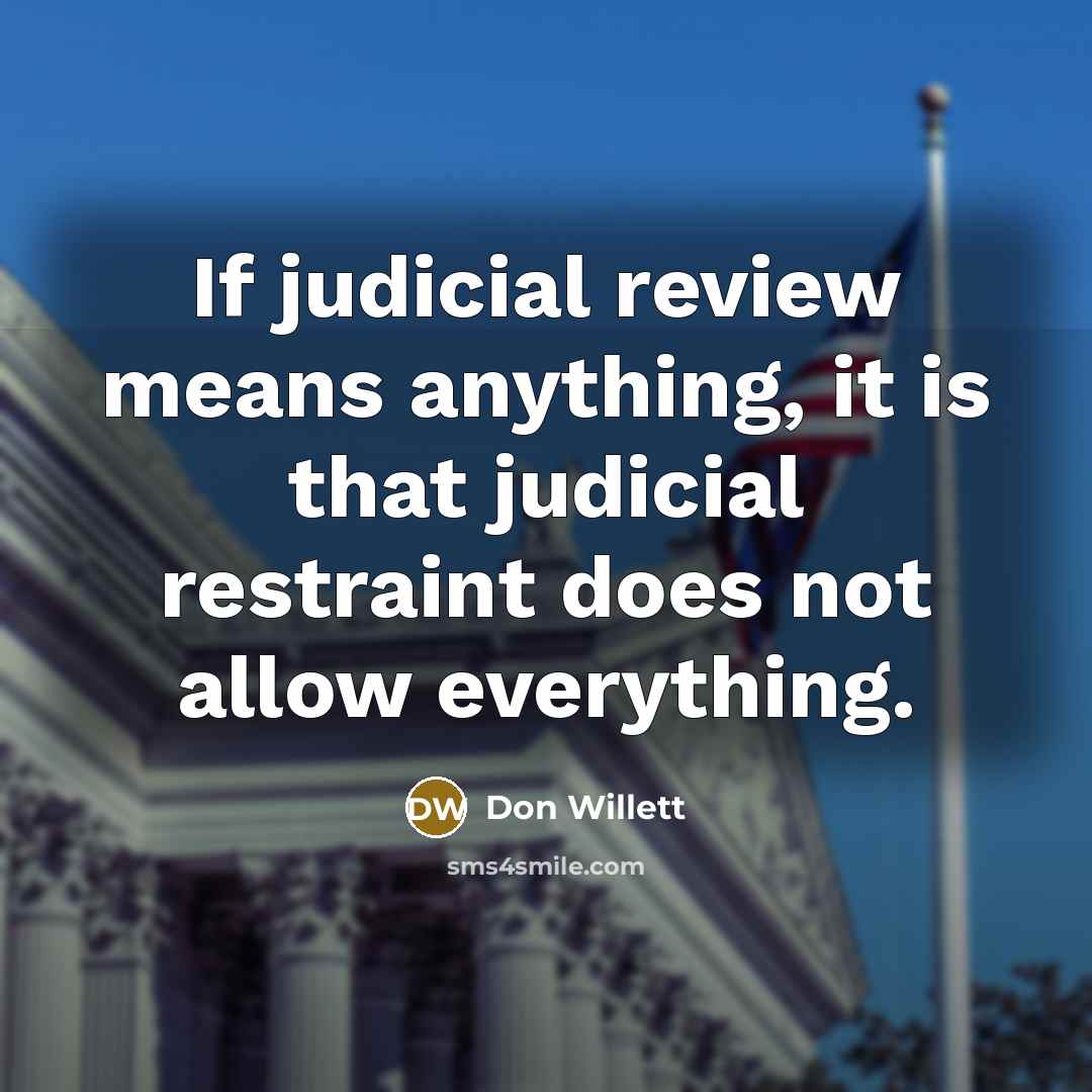 “If judicial review means anything, it is that judicial restraint does not allow everything.” quote by Don Willett