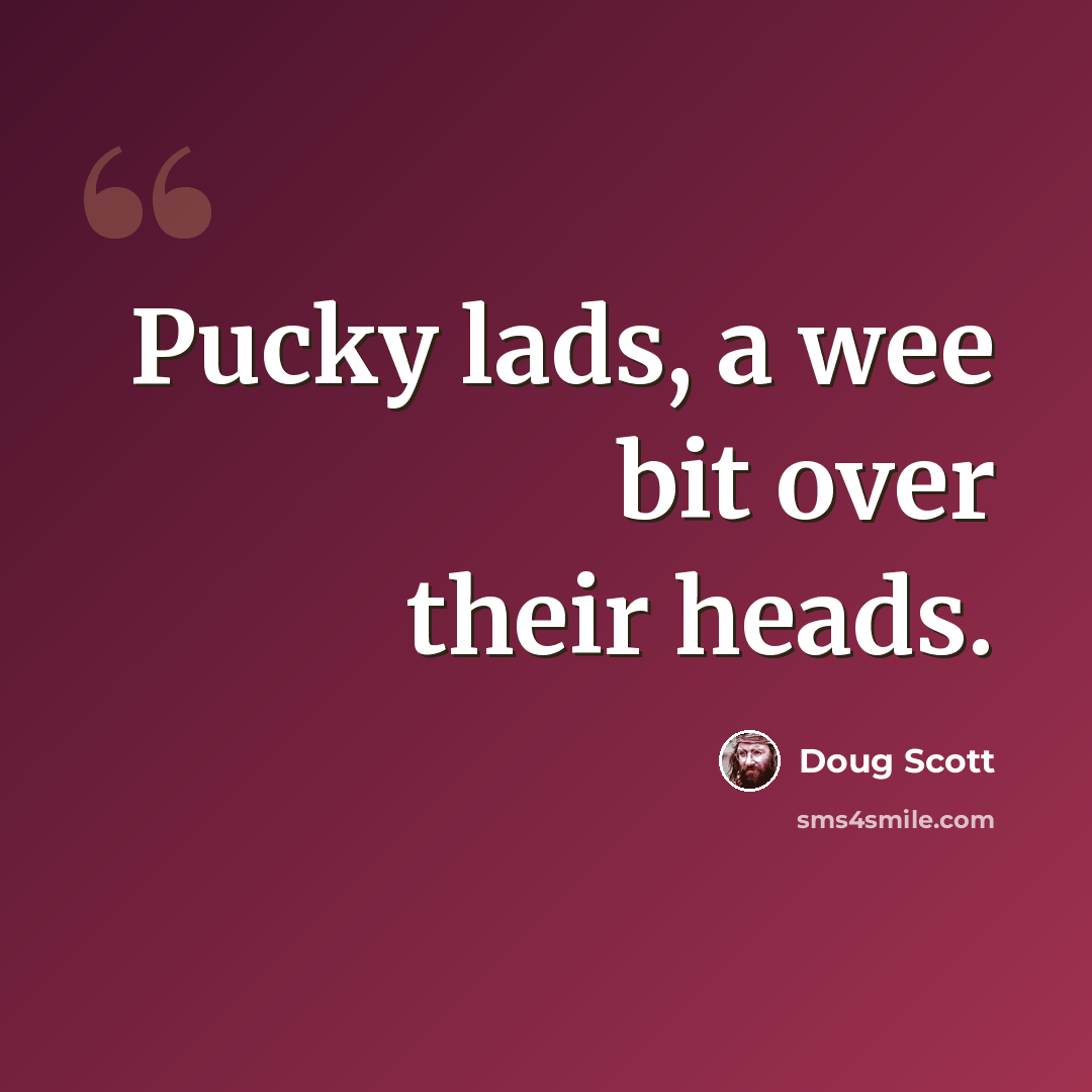 “Pucky lads, a wee bit over their heads.” quote by Doug Scott