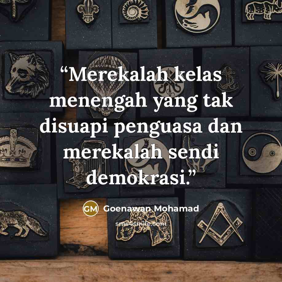“Merekalah kelas menengah yang tak disuapi penguasa dan merekalah sendi demokrasi.” quote by Goenawan Mohamad