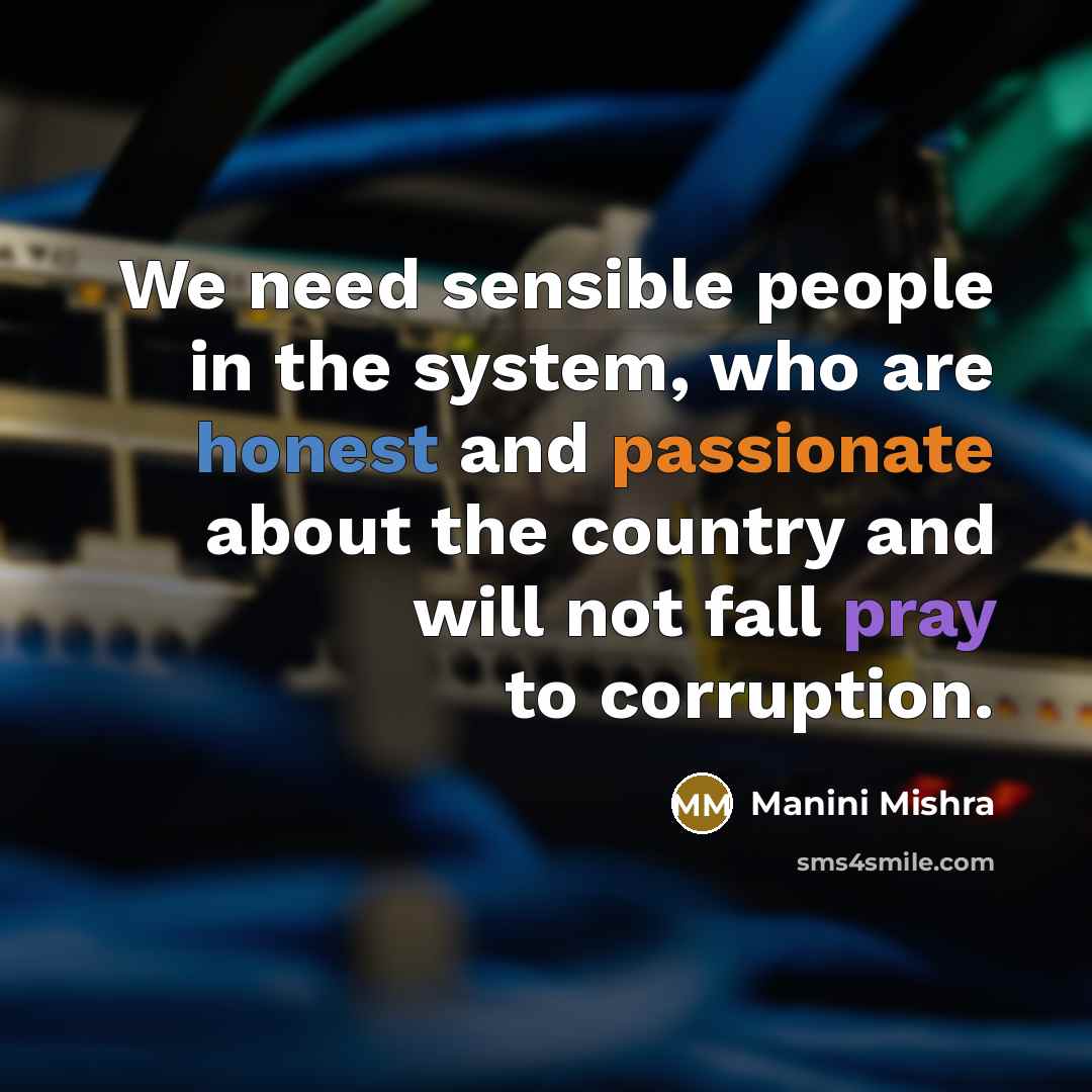 “We need sensible people in the system, who are honest and passionate about the country and will not fall pray to corruption.” quote by Manini Mishra