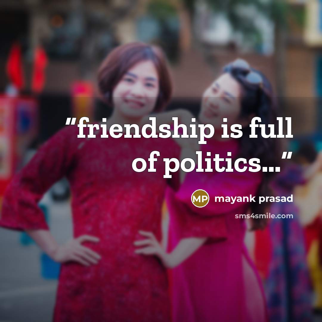 “friendship is full of politics…” quote by mayank prasad