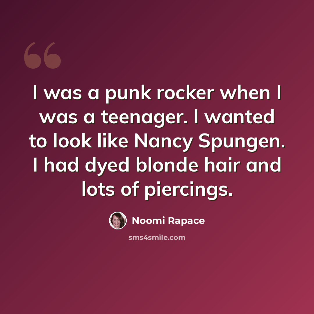“I was a punk rocker when I was a teenager. I wanted to look like Nancy Spungen. I had dyed blonde hair and lots of piercings.” quote by Noomi Rapace