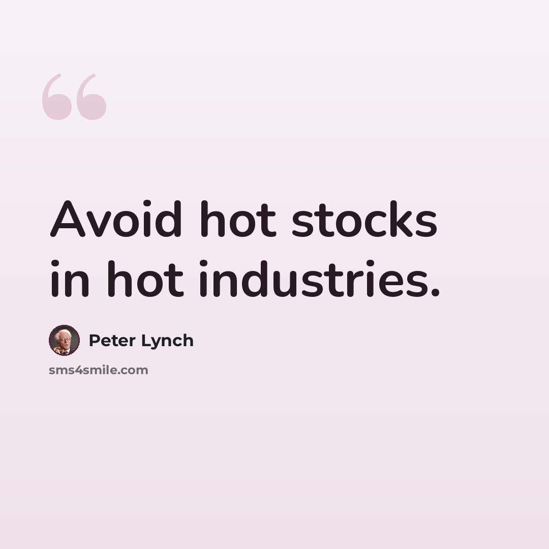 “Avoid hot stocks in hot industries.” quote by Peter Lynch