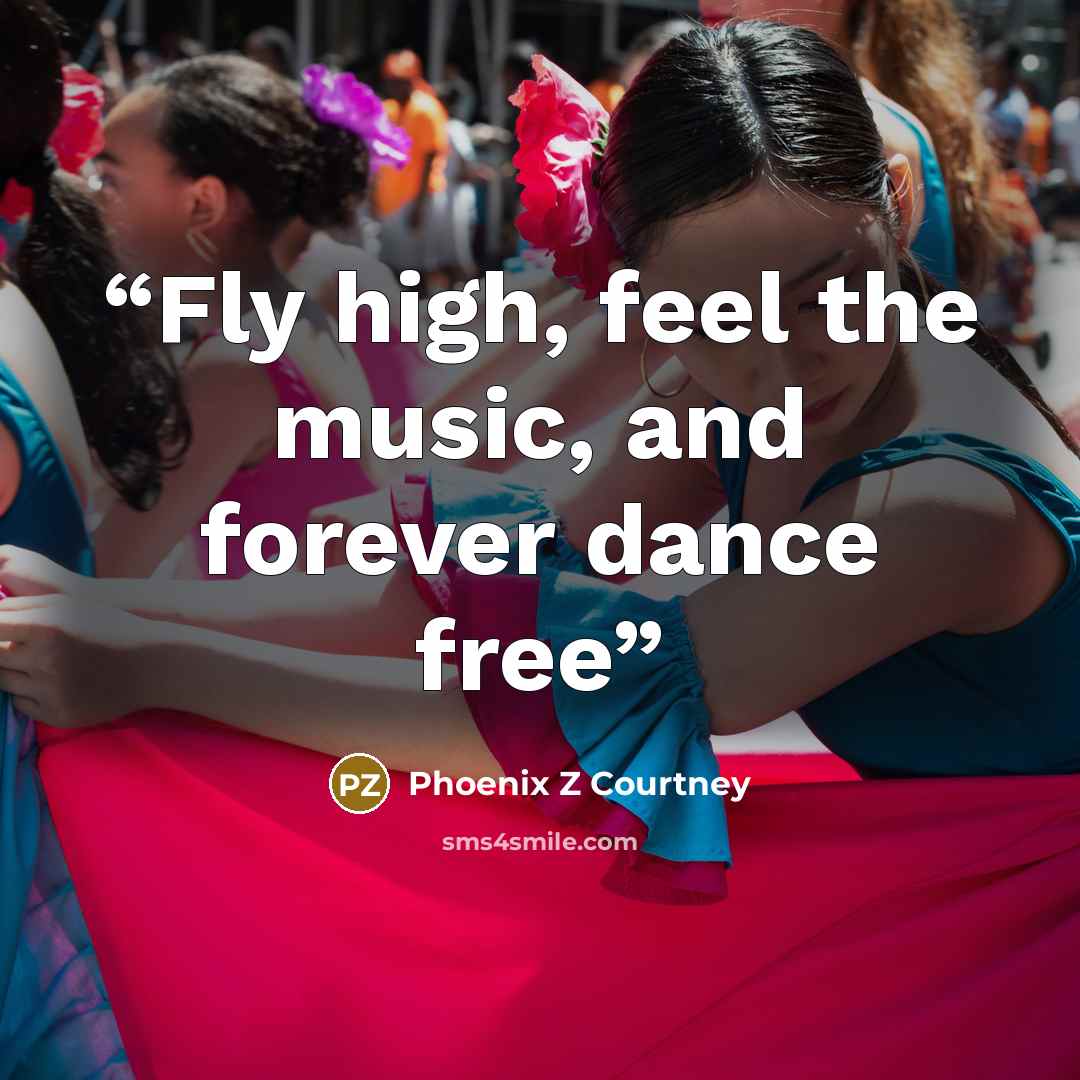 “Fly high, feel the music, and forever dance free” quote by Phoenix Z Courtney