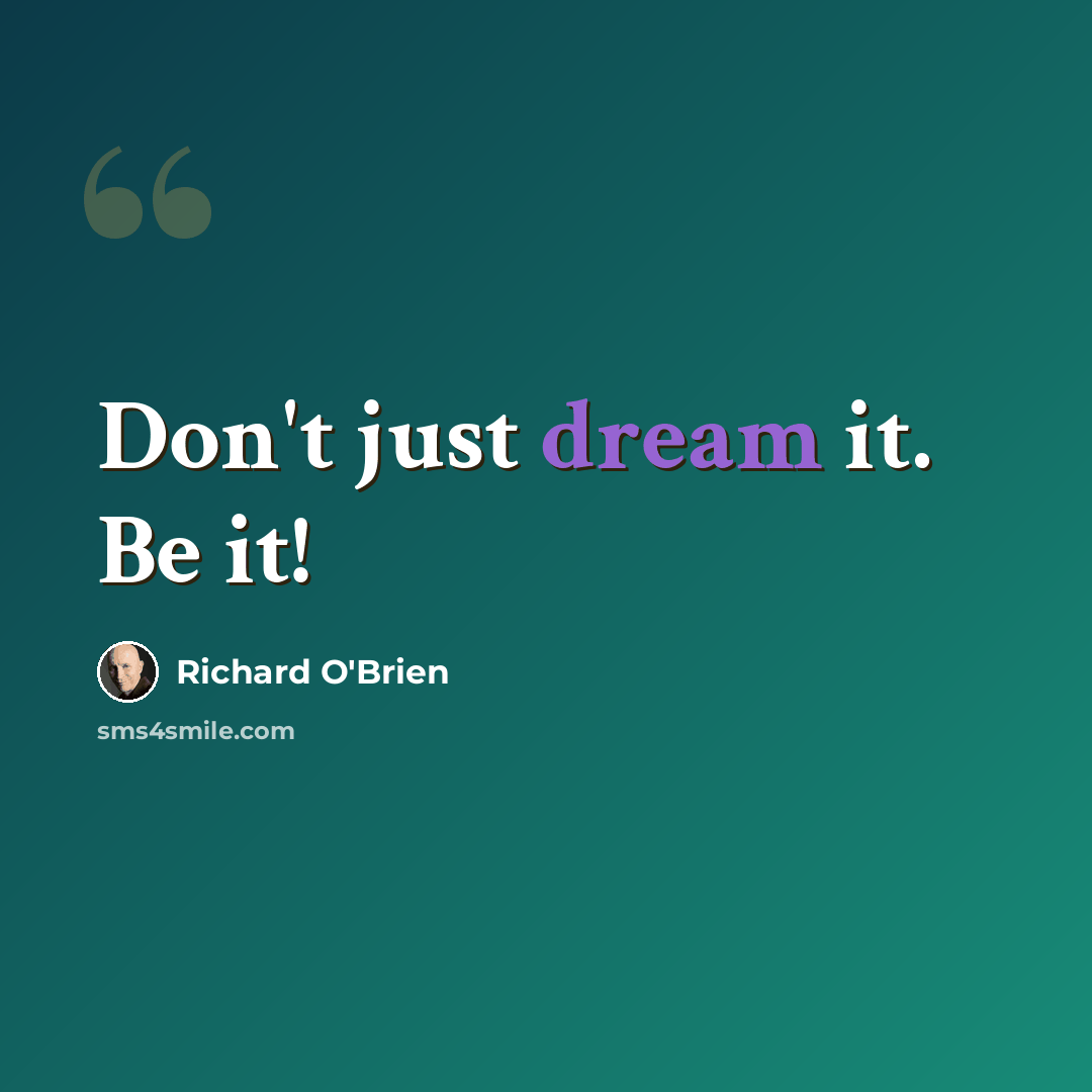 “Don't just dream it. Be it!” quote by Richard O'Brien