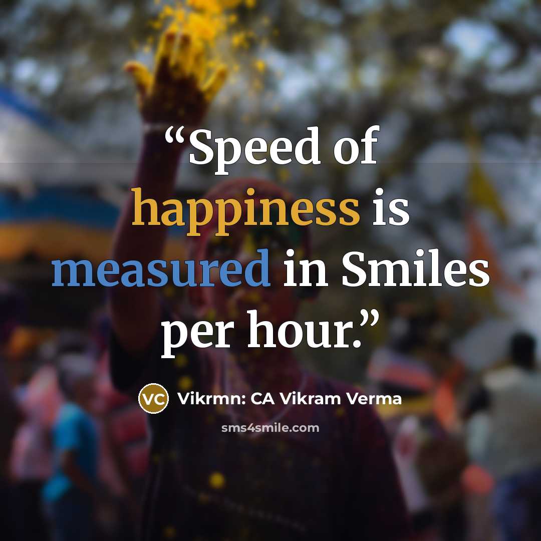 “Speed of happiness is measured in Smiles per hour.” quote by Vikrmn: CA Vikram Verma