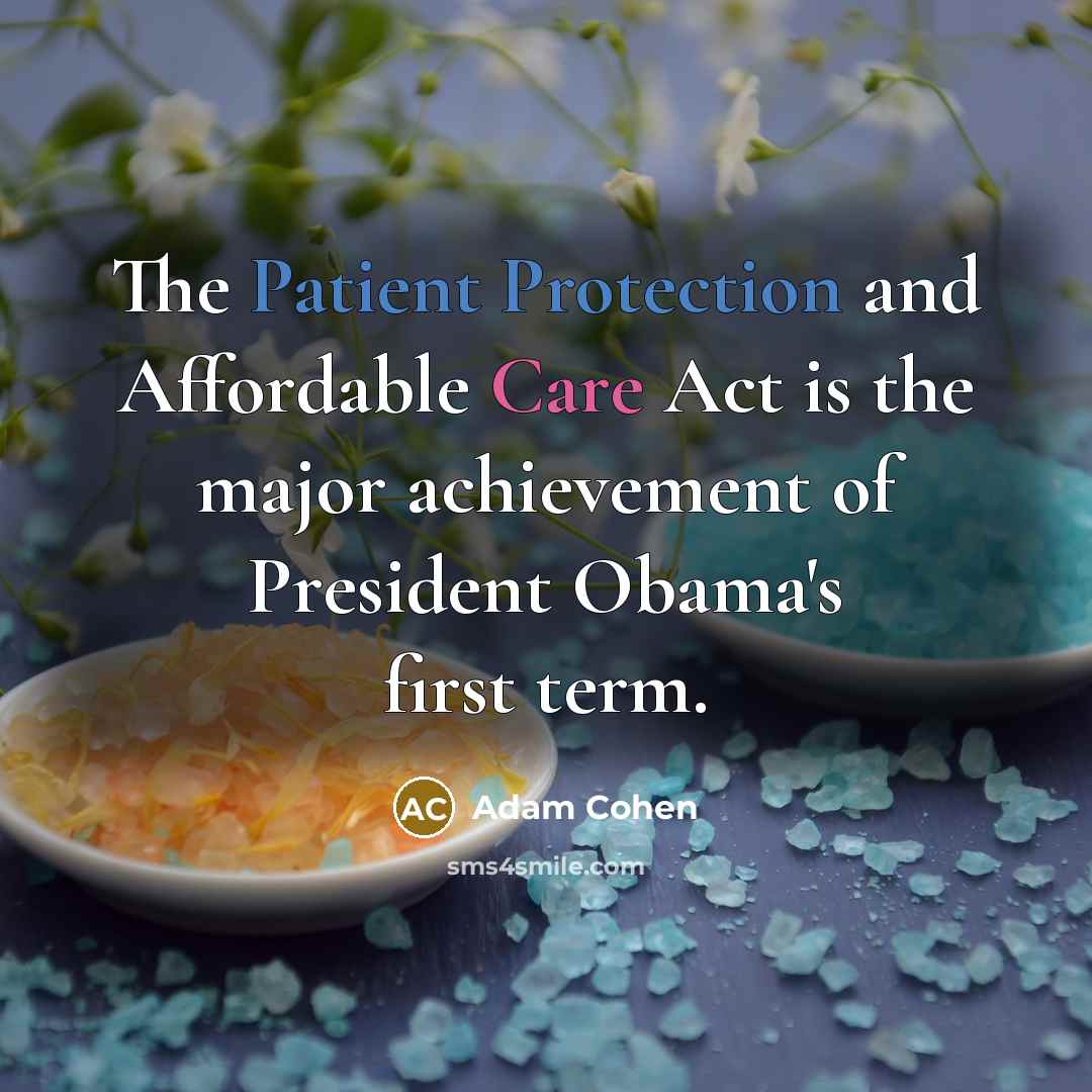 “The Patient Protection and Affordable Care Act is the major achievement of President Obama's first term.” quote by Adam Cohen