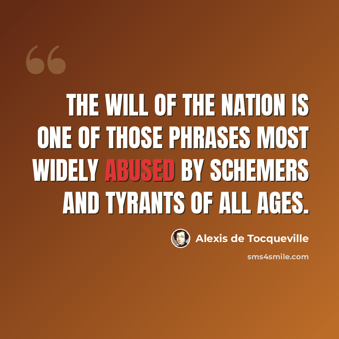 “The will of the nation is one of those phrases most widely abused by schemers and tyrants of all ages.” quote by Alexis de Tocqueville