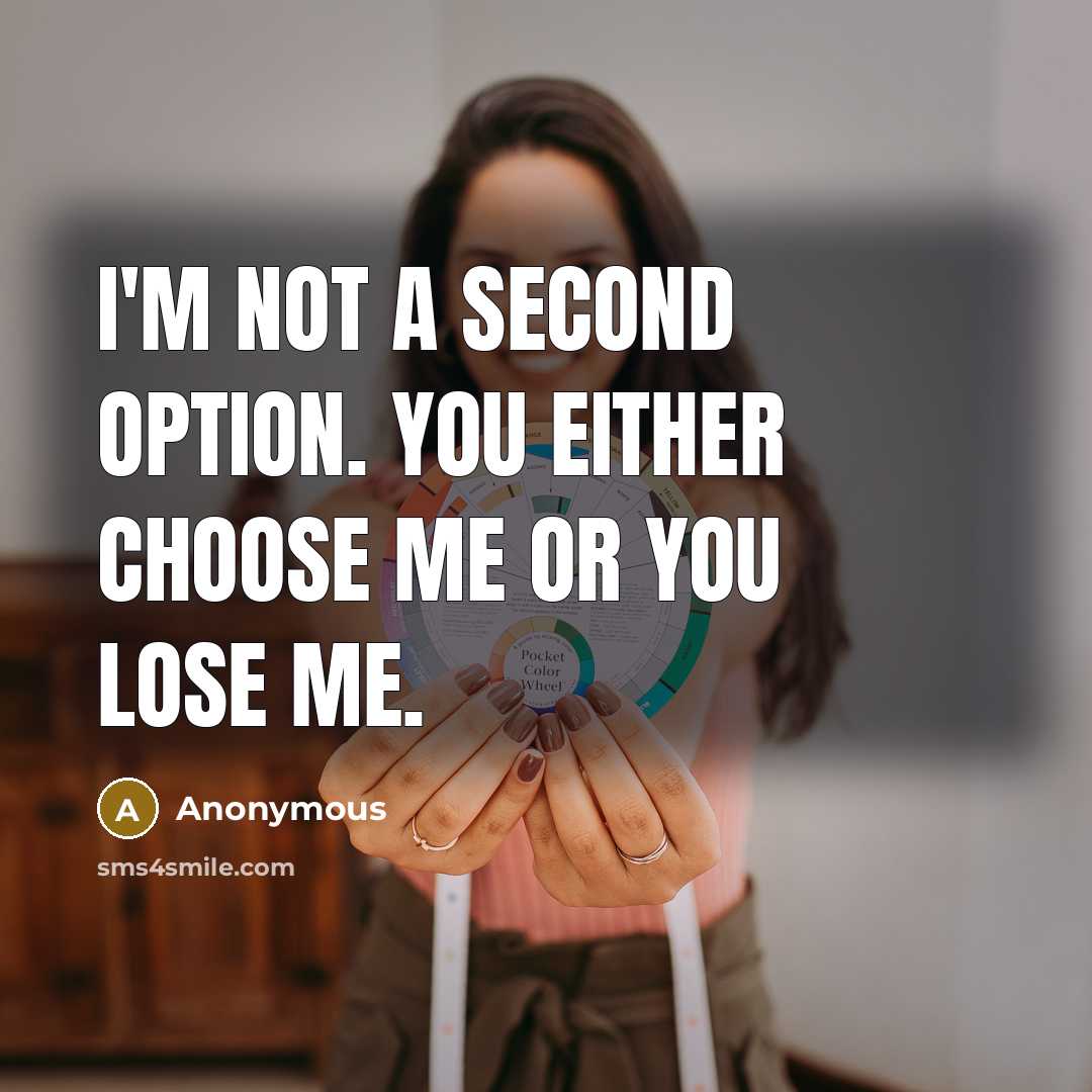 “I'm not a second option. You either choose me or you lose me.” quote by Anonymous