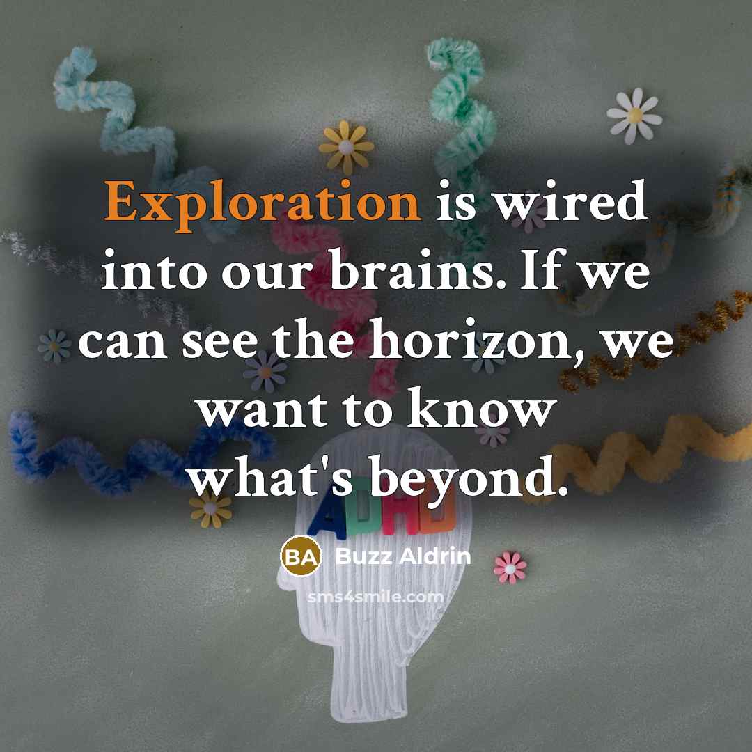 “Exploration is wired into our brains. If we can see the horizon, we want to know what's beyond.” quote by Buzz Aldrin