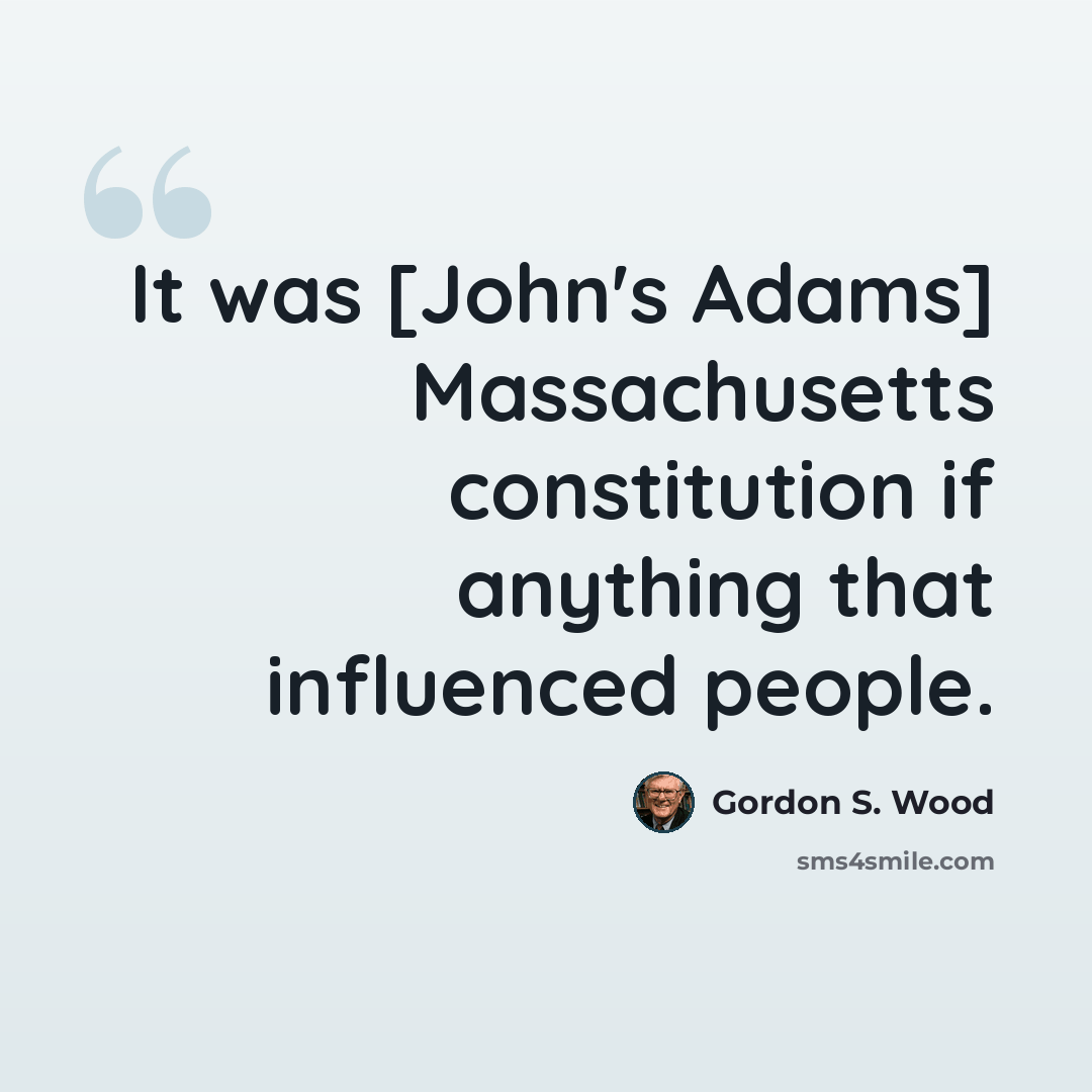 “It was [John's Adams] Massachusetts constitution if anything that influenced people.” quote by Gordon S. Wood