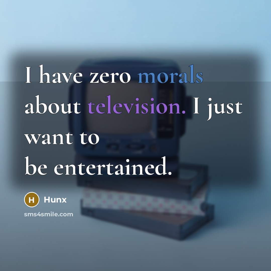 “I have zero morals about television. I just want to be entertained.” quote by Hunx
