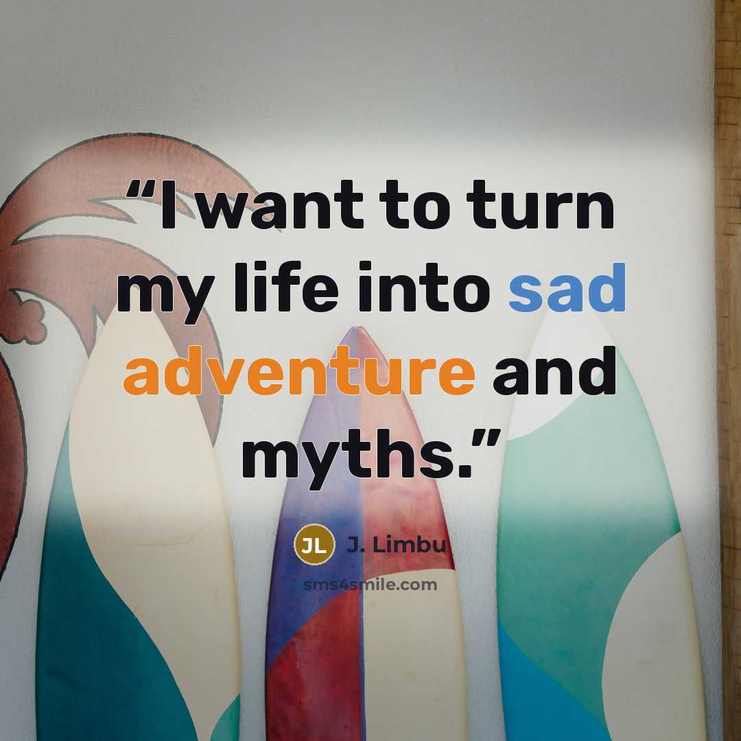 “I want to turn my life into sad adventure and myths.” quote by J. Limbu