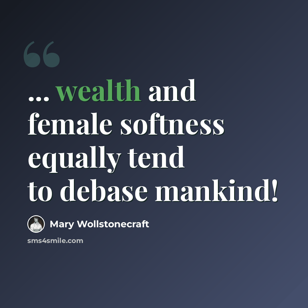 “... wealth and female softness equally tend to debase mankind!” quote by Mary Wollstonecraft