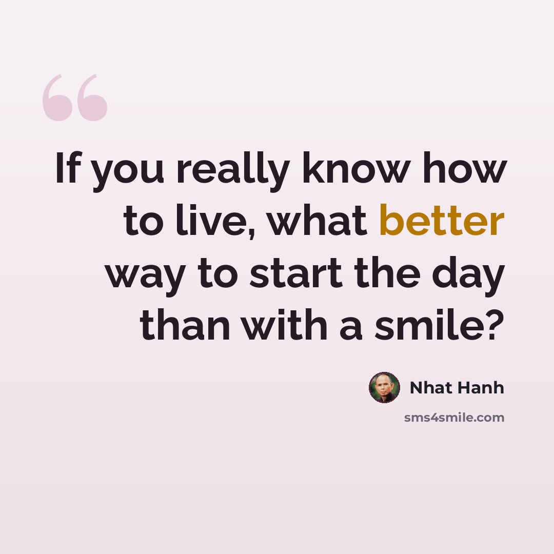 “If you really know how to live, what better way to start the day than with a smile?” quote by Nhat Hanh