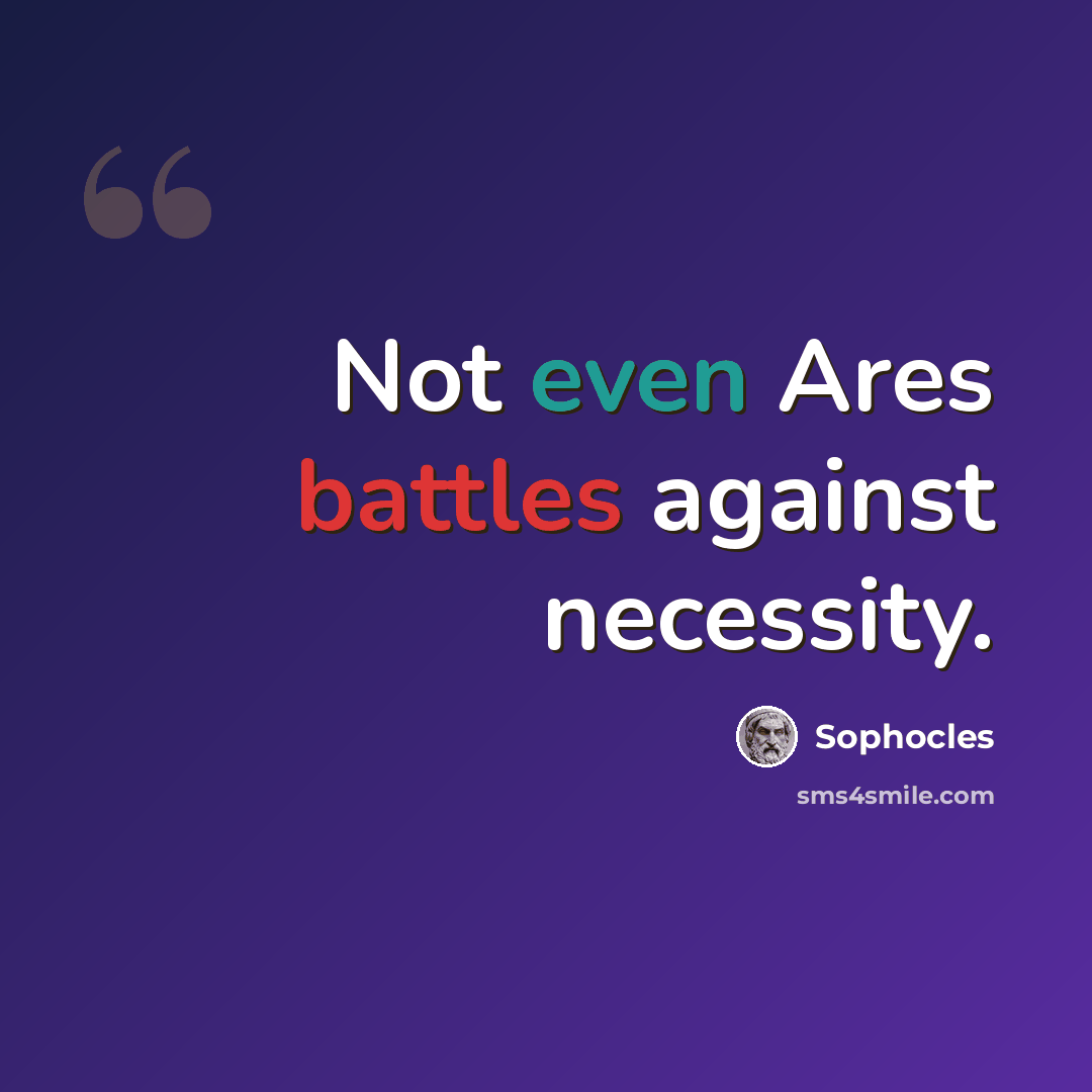 “Not even Ares battles against necessity.” quote by Sophocles