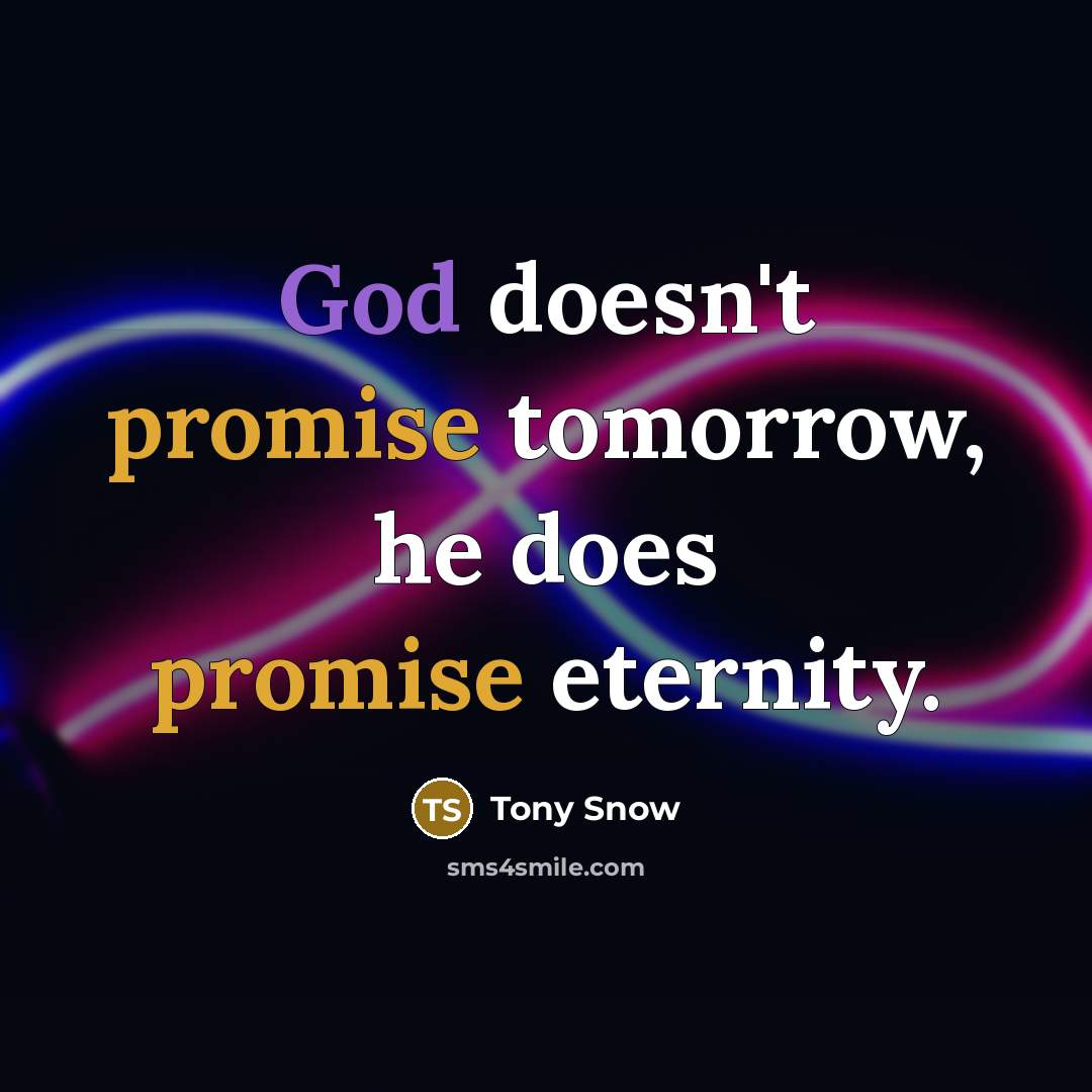 “God doesn't promise tomorrow, he does promise eternity.” quote by Tony Snow
