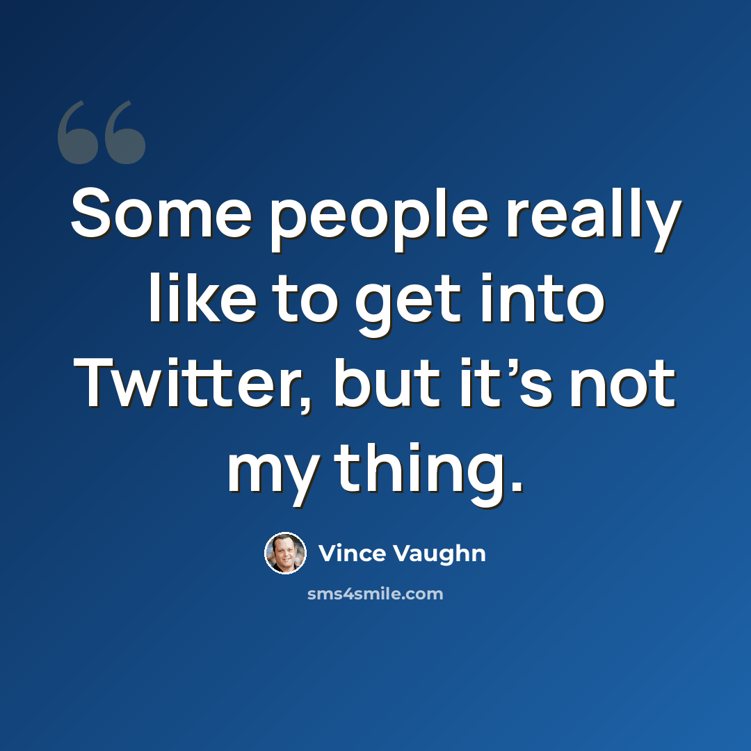 “Some people really like to get into Twitter, but it's not my thing.” quote by Vince Vaughn
