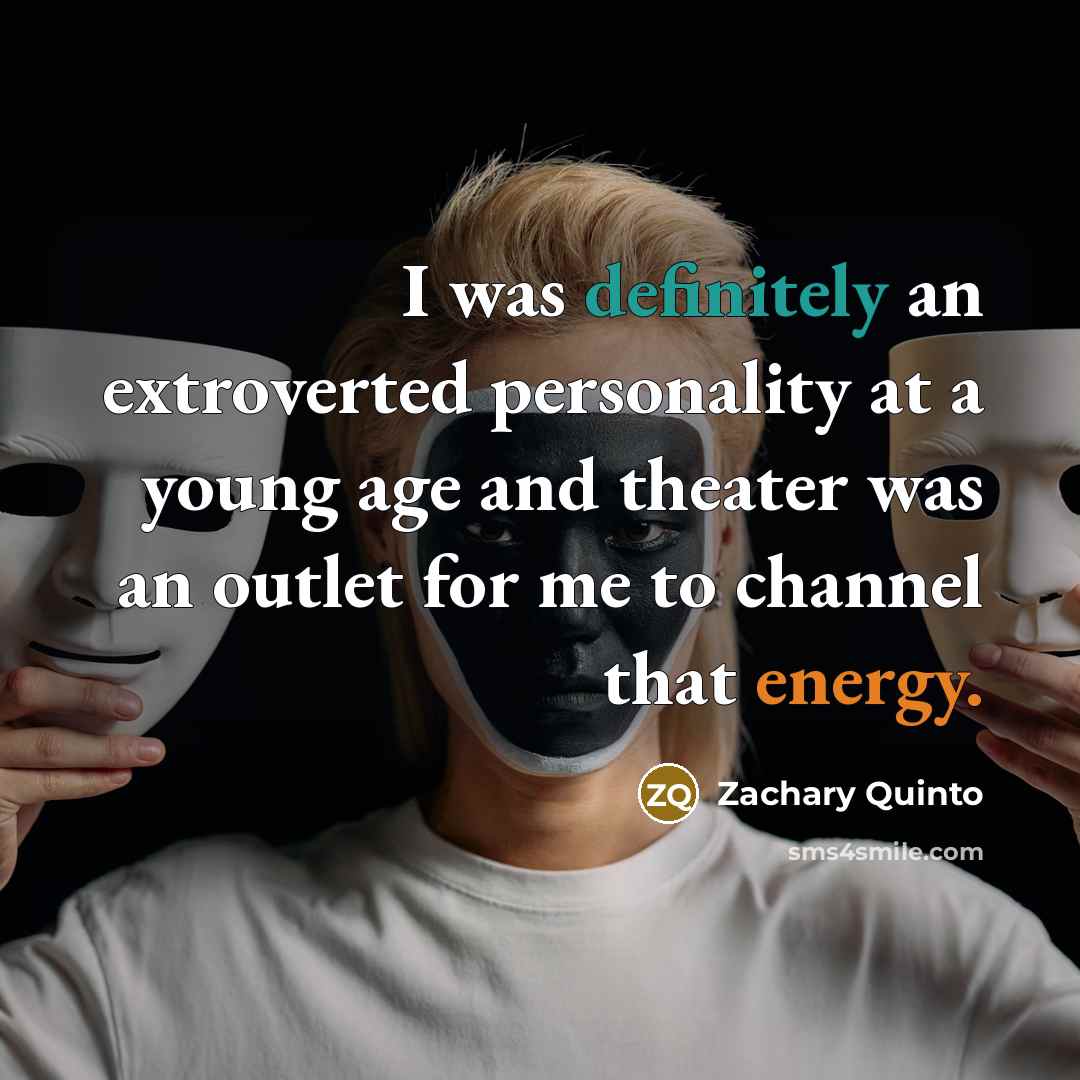 “I was definitely an extroverted personality at a young age and theater was an outlet for me to channel that energy.” quote by Zachary Quinto