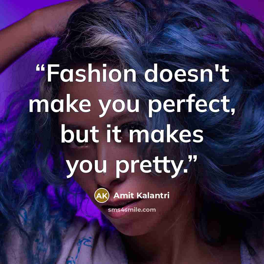 “Fashion doesn't make you perfect, but it makes you pretty.” quote by Amit Kalantri
