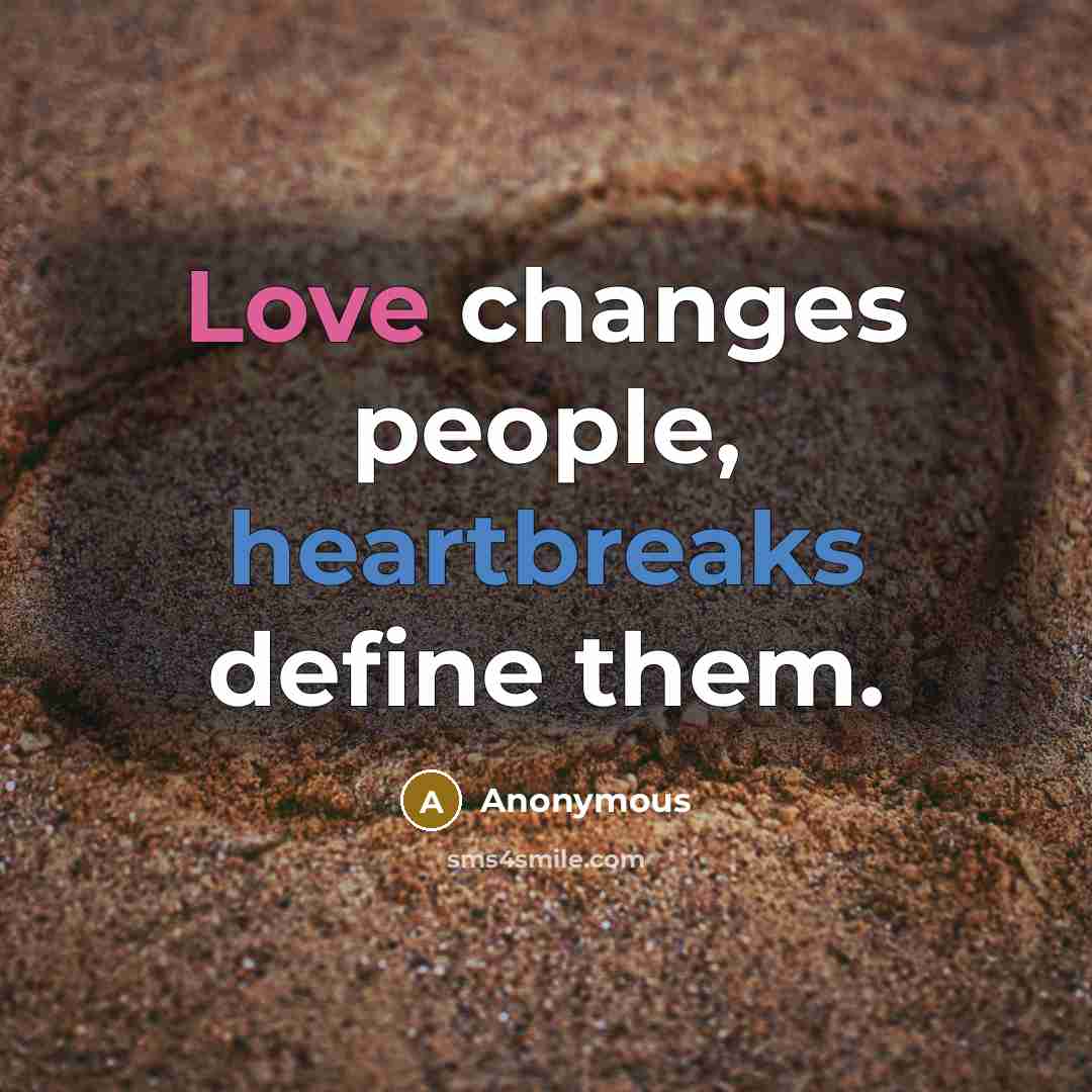“Love changes people, heartbreaks define them.” quote by Anonymous