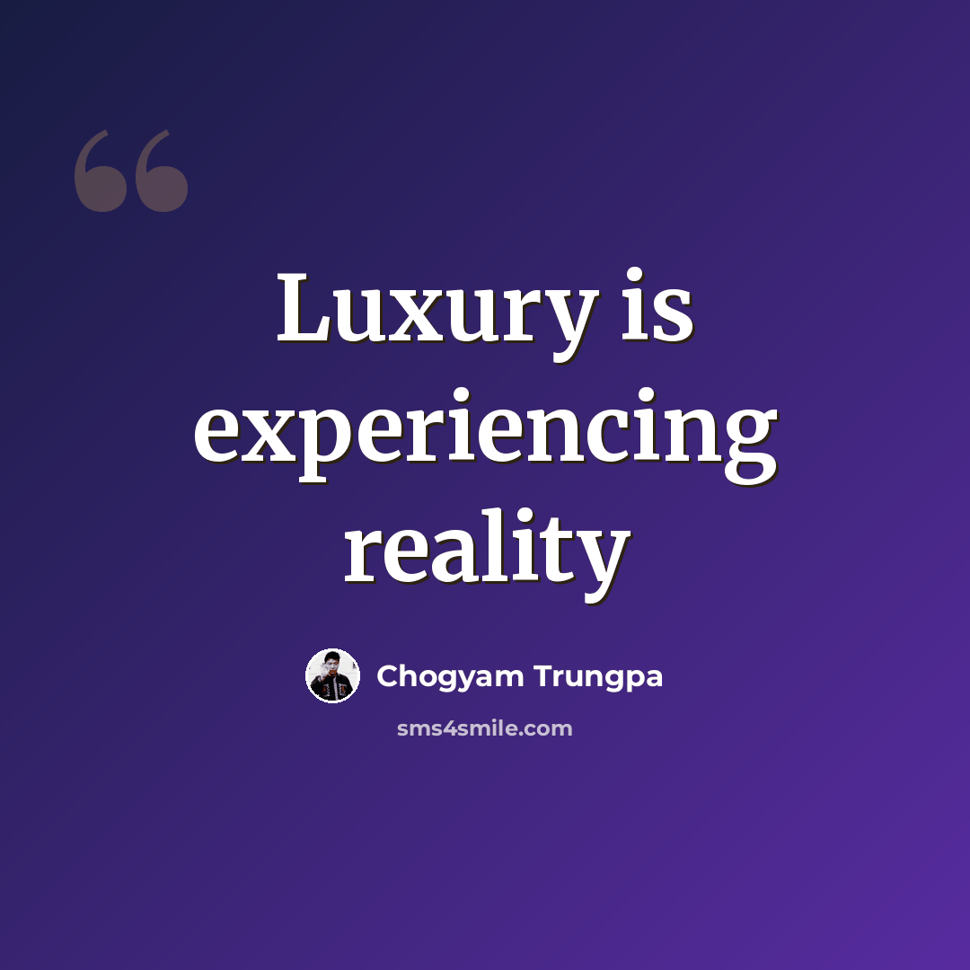 “Luxury is experiencing reality” quote by Chogyam Trungpa