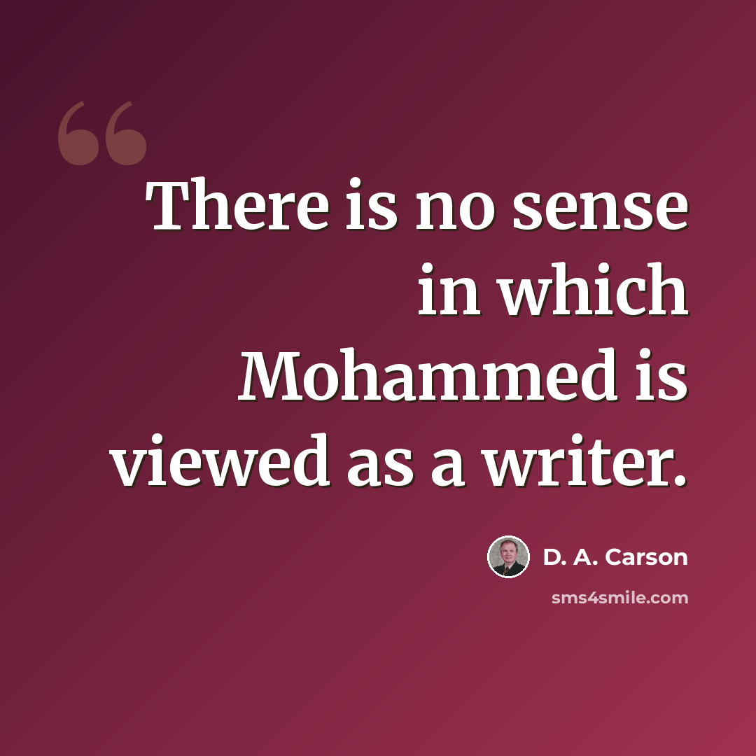 “There is no sense in which Mohammed is viewed as a writer.” quote by D. A. Carson