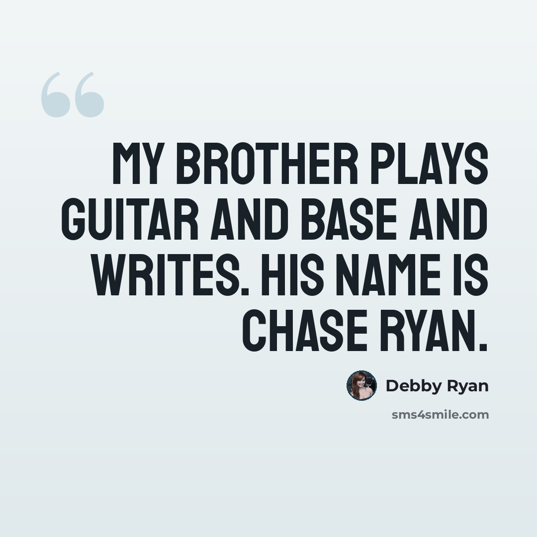 “My brother plays guitar and base and writes. His name is Chase Ryan.” quote by Debby Ryan