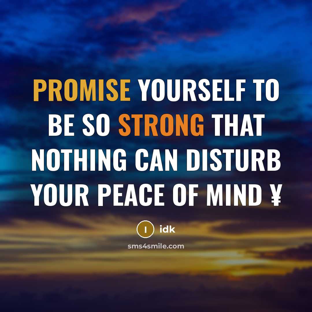 “Promise yourself to be so strong that NOTHING can disturb your peace of mind ¥” quote by Idk