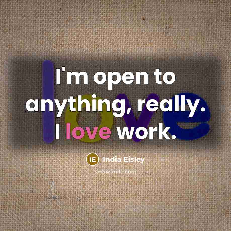 “I'm open to anything, really. I love work.” quote by India Eisley
