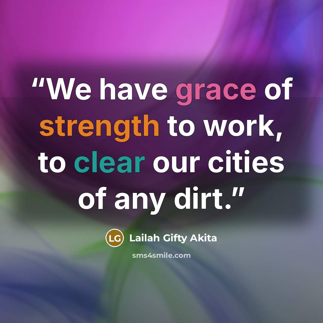 “We have grace of strength to work, to clear our cities of any dirt.” quote by Lailah Gifty Akita