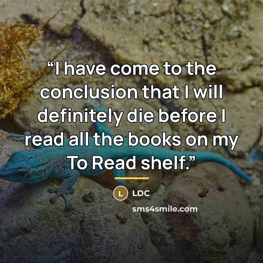 “I have come to the conclusion that I will definitely die before I read all the books on my To Read shelf.” quote by Ldc