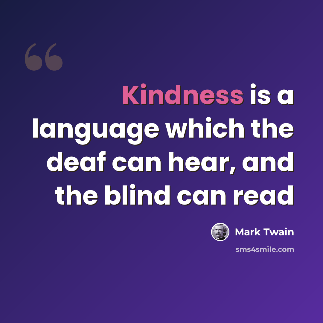 “Kindness is a language which the deaf can hear, and the blind can read” quote by Mark Twain