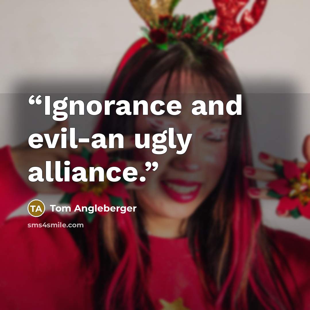 “Ignorance and evil-an ugly alliance.” quote by Tom Angleberger