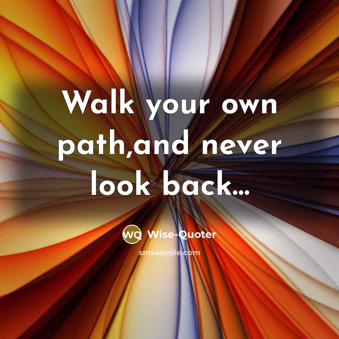“Walk your own path,and never look back…” quote by Wise-Quoter