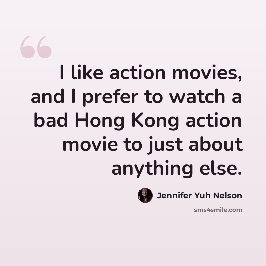 “I like action movies, and I prefer to watch a bad Hong Kong action movie to just about anything else.” quote by Jennifer Yuh Nelson