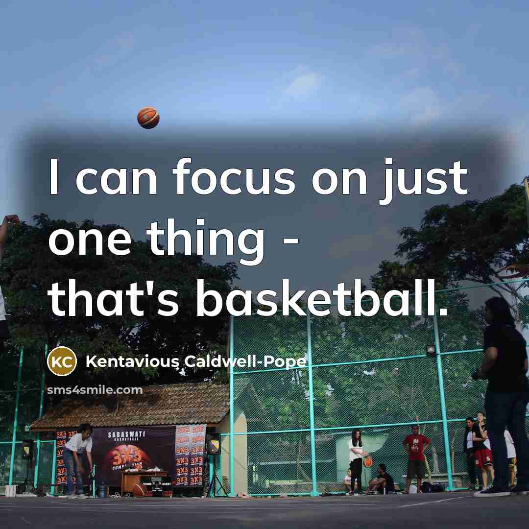“I can focus on just one thing - that's basketball.” quote by Kentavious Caldwell-Pope