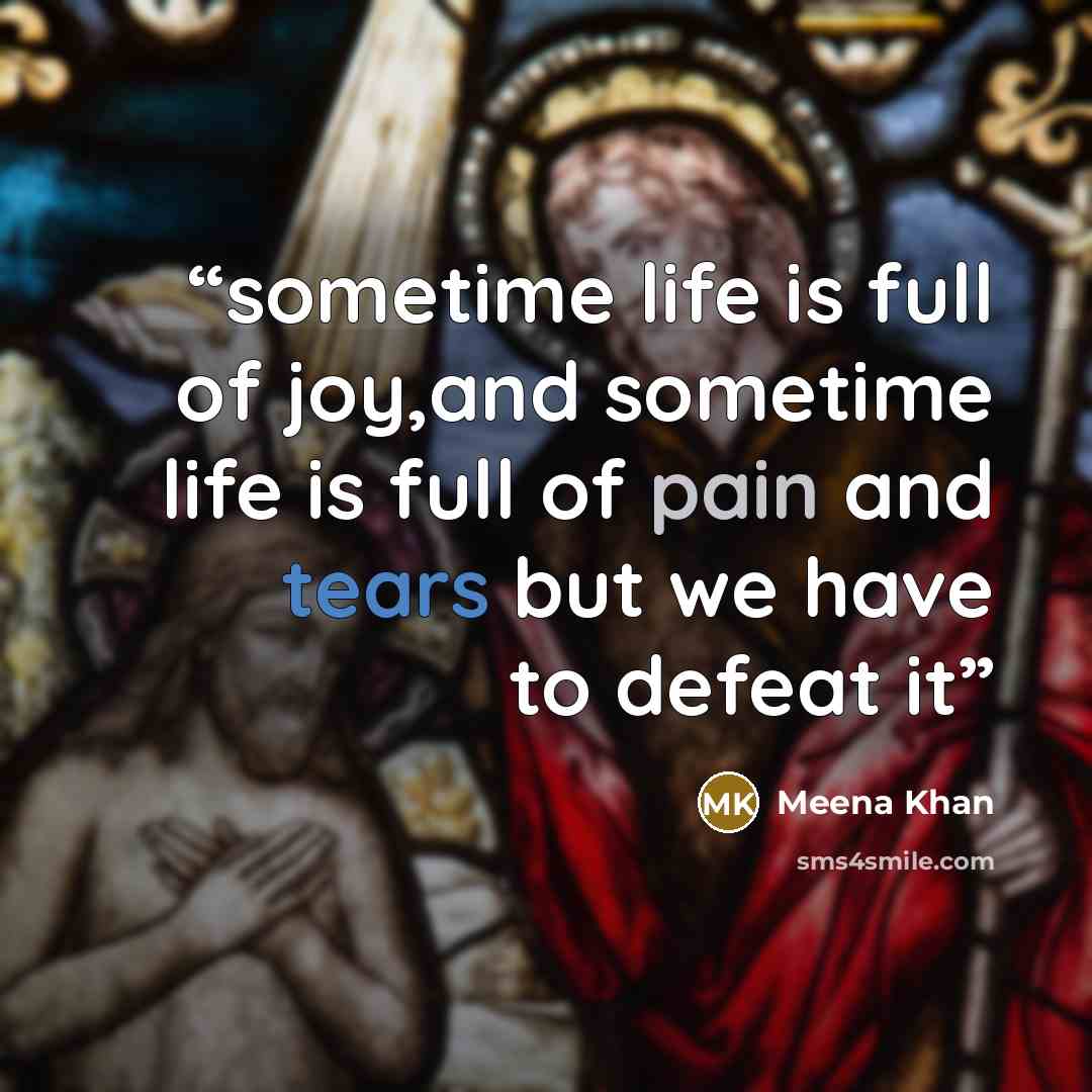“sometime life is full of joy,and sometime life is full of pain and tears but we have to defeat it” quote by Meena Khan