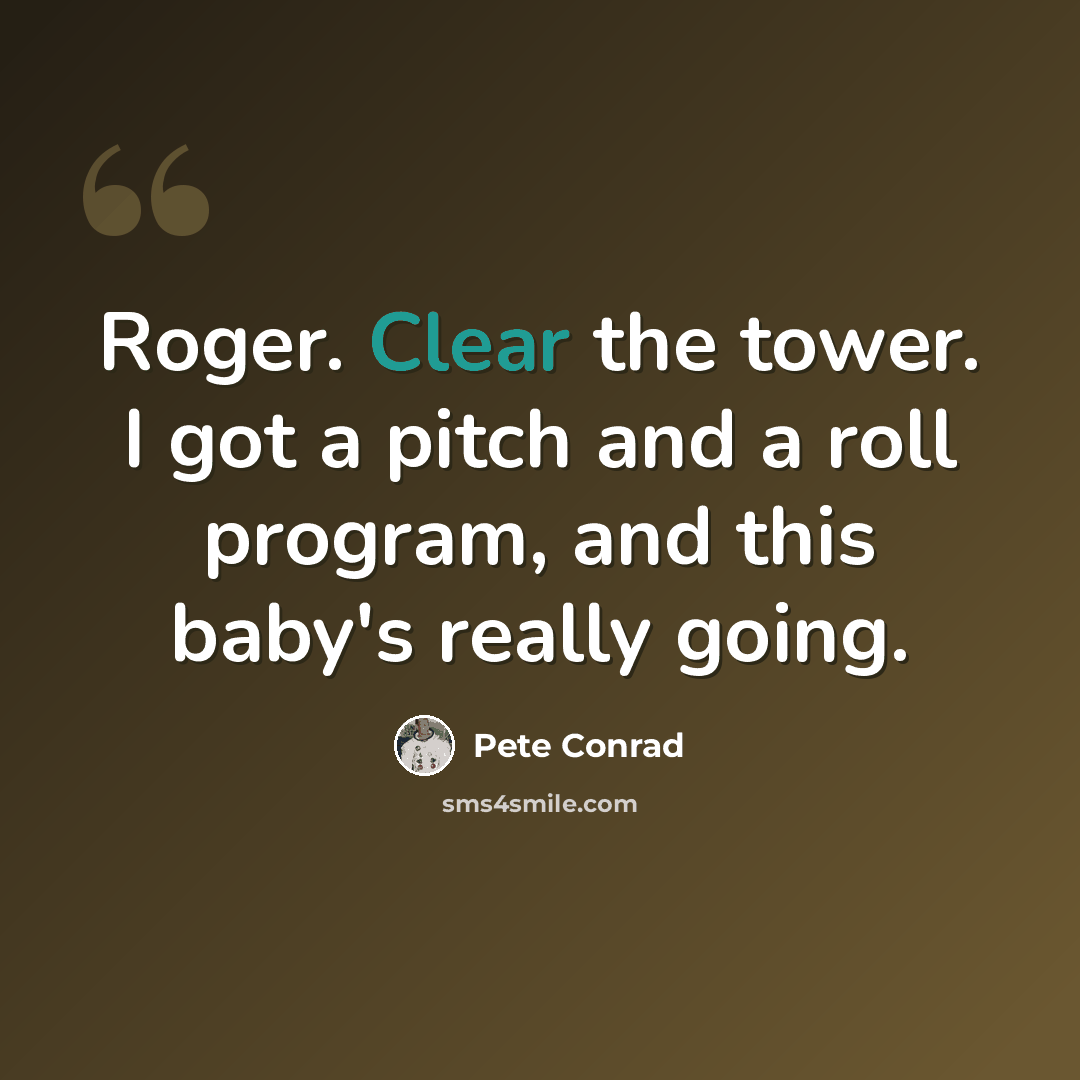“Roger. Clear the tower. I got a pitch and a roll program, and this baby's really going.” quote by Pete Conrad