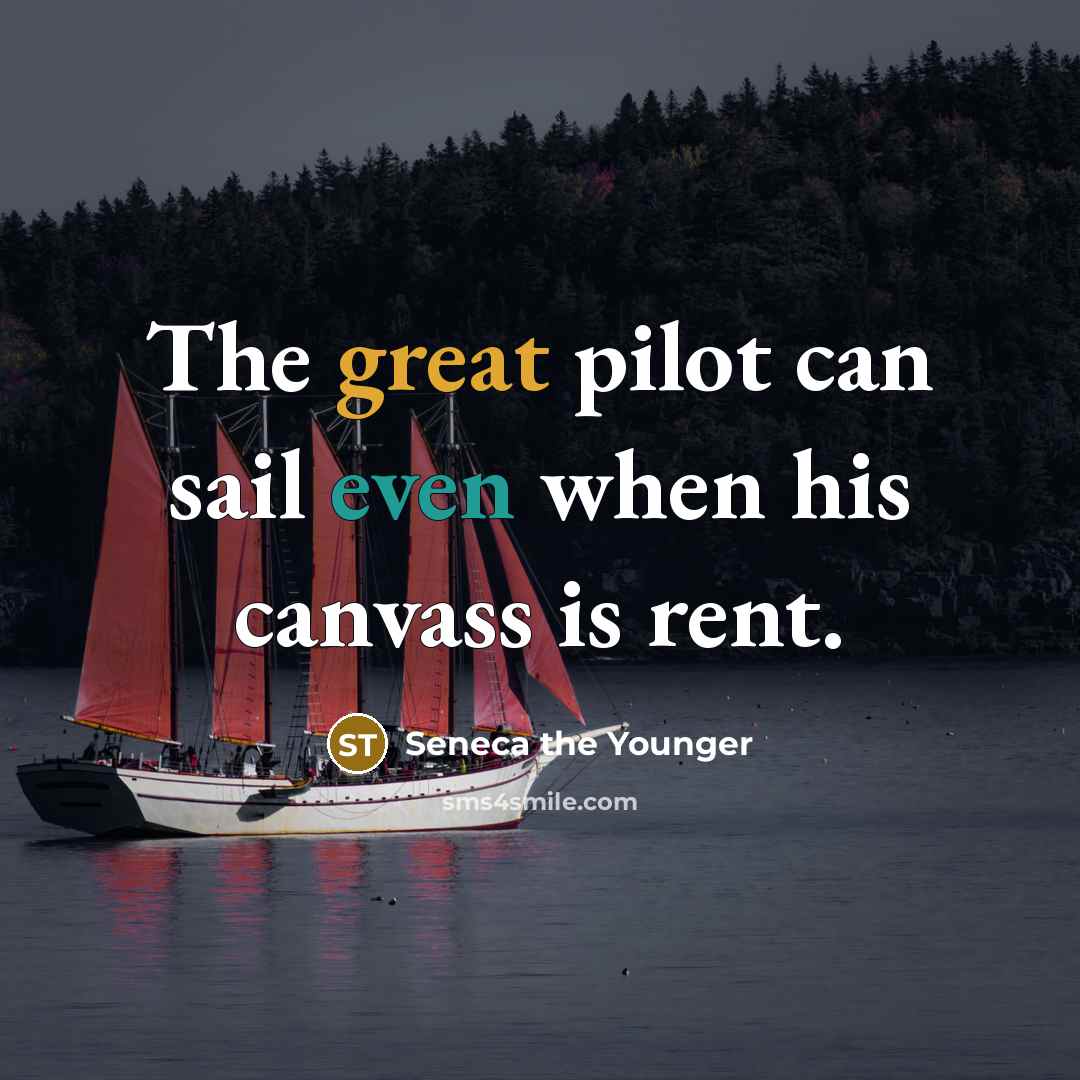“The great pilot can sail even when his canvass is rent.” quote by Seneca the Younger