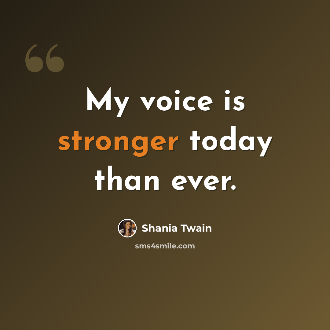 “My voice is stronger today than ever.” quote by Shania Twain