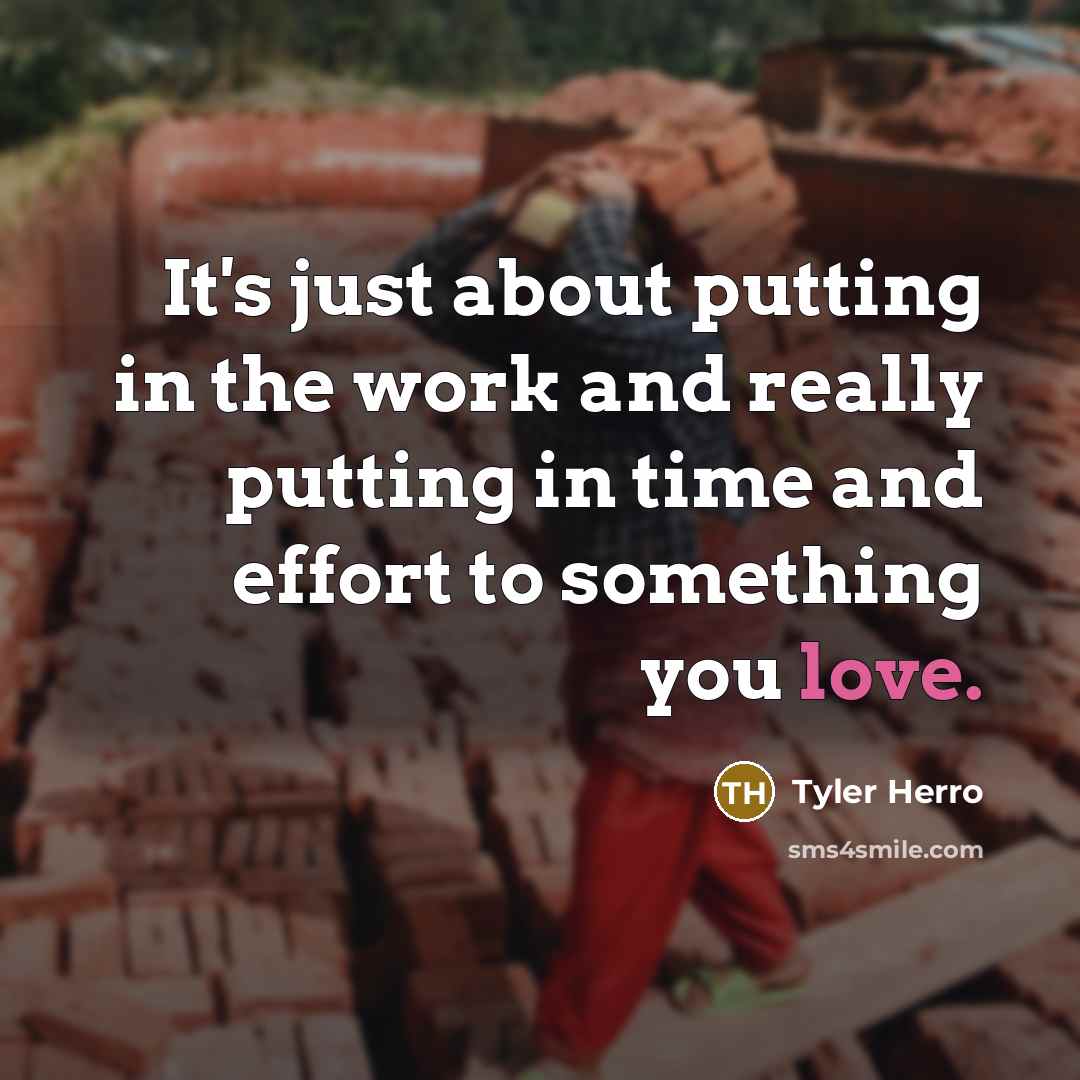 “It's just about putting in the work and really putting in time and effort to something you love.” quote by Tyler Herro