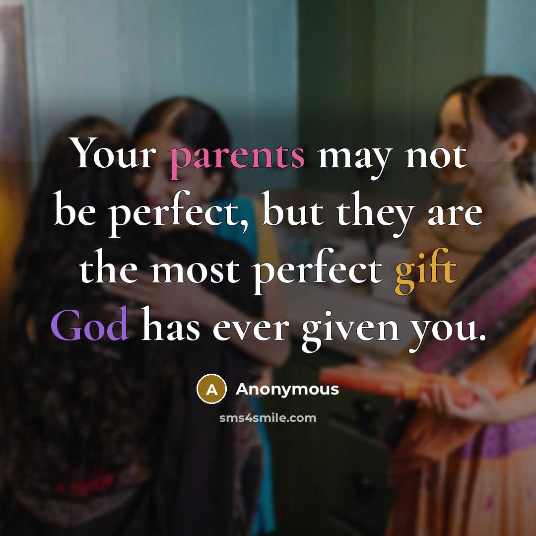 “Your parents may not be perfect, but they are the most perfect gift God has ever given you.” quote by Anonymous