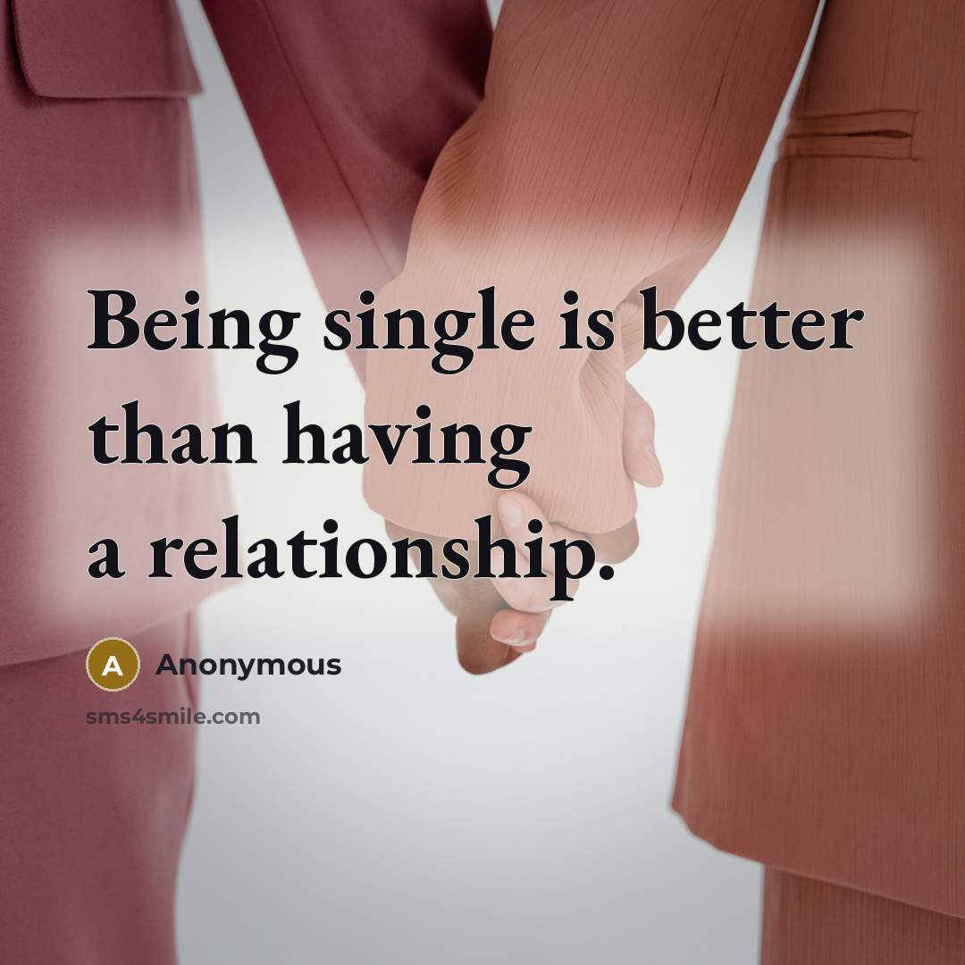 “Being single is better than having a relationship.” quote by Anonymous
