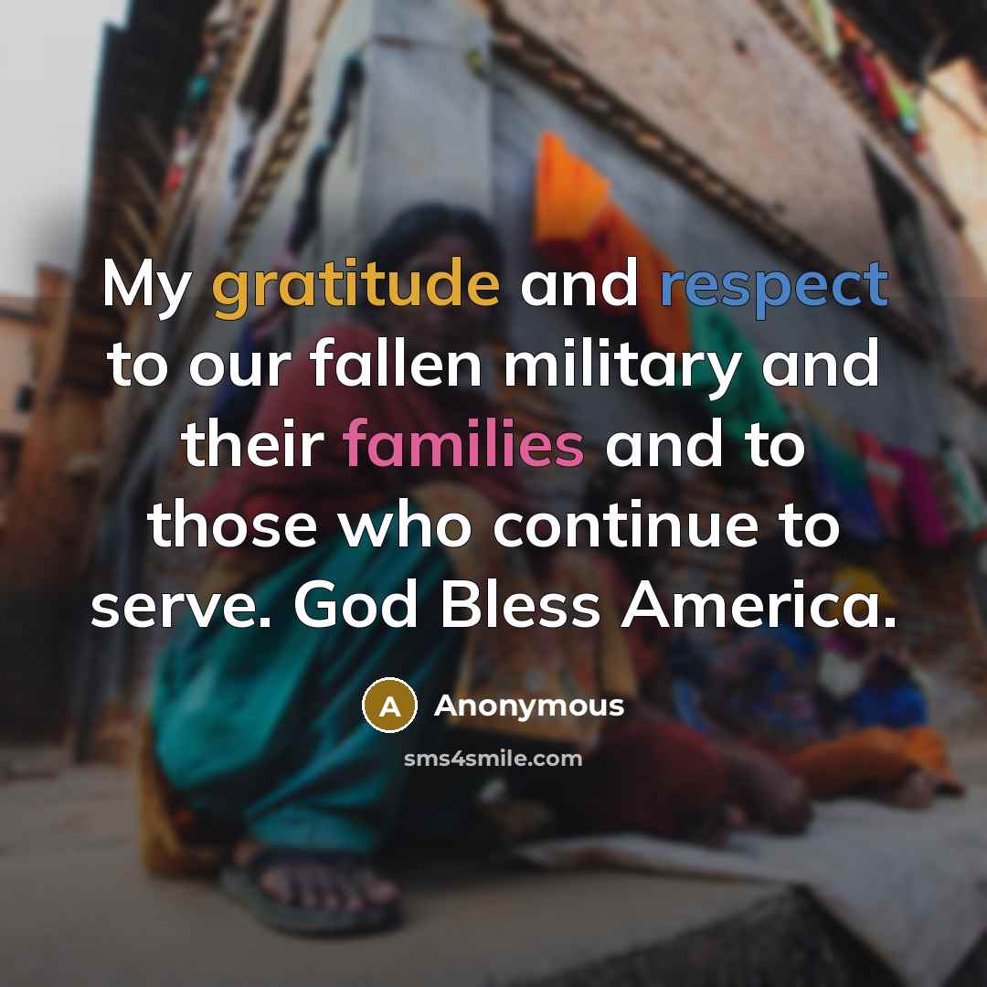 “My gratitude and respect to our fallen military and their families and to those who continue to serve. God Bless America.” quote by Anonymous
