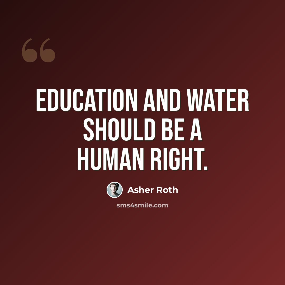 “Education and water should be a human right.” quote by Asher Roth